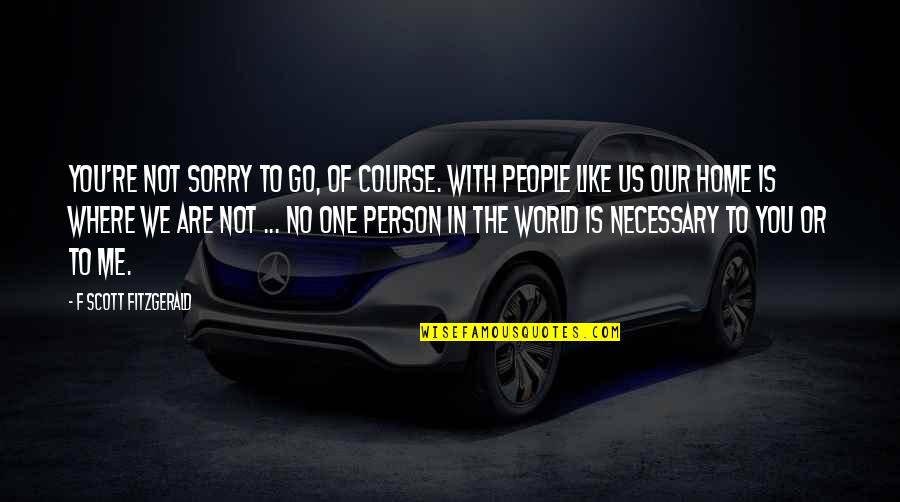 Dreamers And Achievers Quotes By F Scott Fitzgerald: You're not sorry to go, of course. With