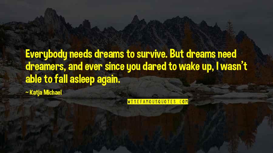 Dreamers And Love Quotes By Katja Michael: Everybody needs dreams to survive. But dreams need