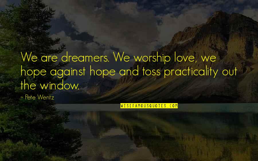 Dreamers And Love Quotes By Pete Wentz: We are dreamers. We worship love, we hope