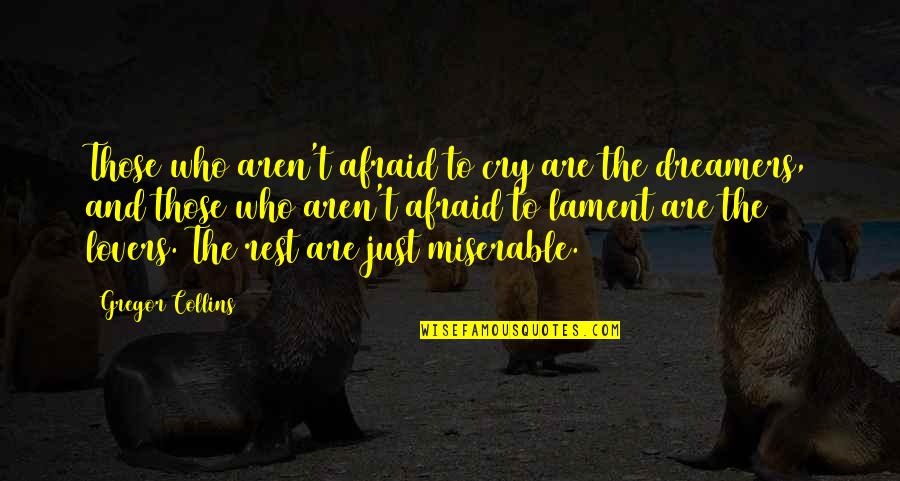 Dreamers And Lovers Quotes By Gregor Collins: Those who aren't afraid to cry are the Dreamers And Lovers Quotes By Gregor Collins: Those who aren't afraid to cry are the