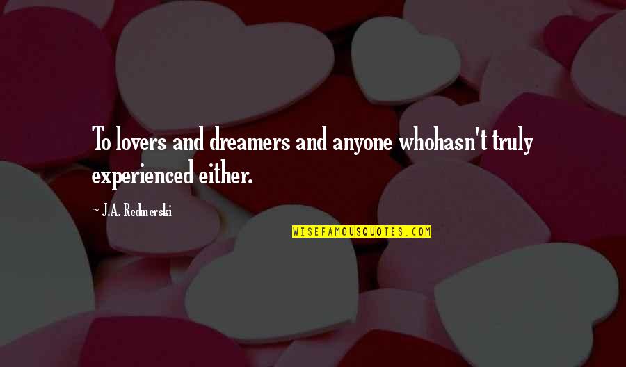 Dreamers And Lovers Quotes By J.A. Redmerski: To lovers and dreamers and anyone whohasn't truly