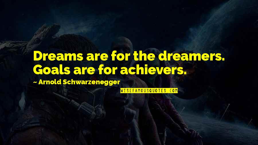 Dreamers Are Achievers Quotes By Arnold Schwarzenegger: Dreams are for the dreamers. Goals are for