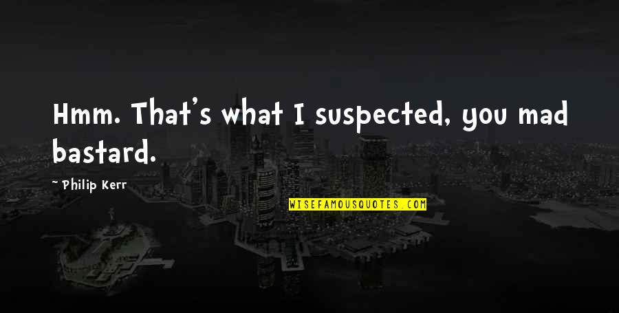 Dreamers Bertolucci Quotes By Philip Kerr: Hmm. That's what I suspected, you mad bastard.