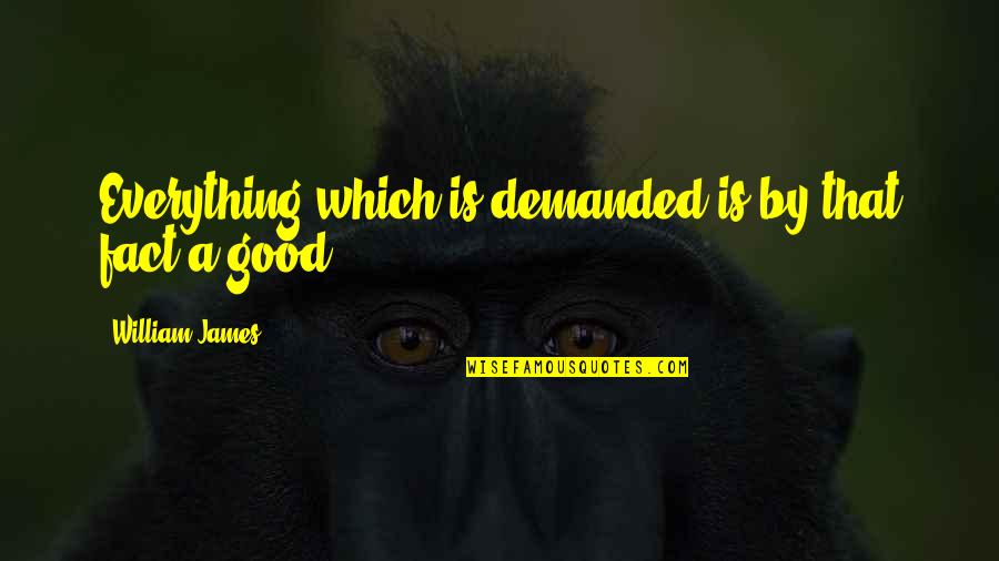 Dreamers Of The Day Quotes By William James: Everything which is demanded is by that fact Dreamers Of The Day Quotes By William James: Everything which is demanded is by that fact