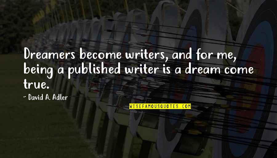 Dreamers Quotes By David A. Adler: Dreamers become writers, and for me, being a