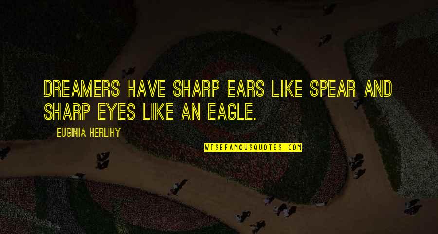 Dreamers Quotes By Euginia Herlihy: Dreamers have sharp ears like spear and sharp