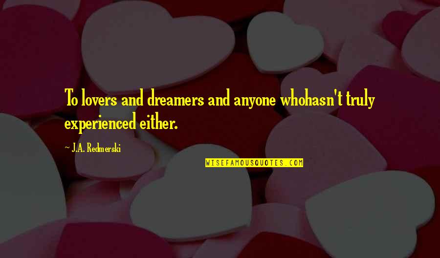 Dreamers Quotes By J.A. Redmerski: To lovers and dreamers and anyone whohasn't truly