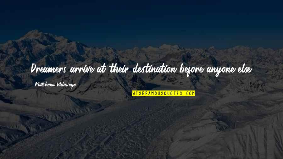 Dreamers Quotes By Matshona Dhliwayo: Dreamers arrive at their destination before anyone else.