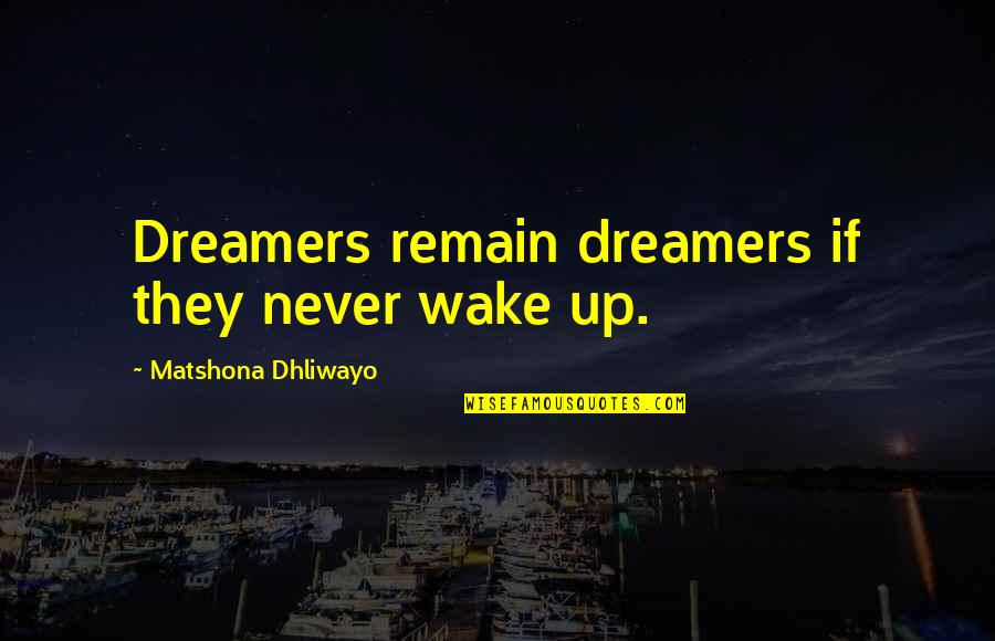 Dreamers Quotes By Matshona Dhliwayo: Dreamers remain dreamers if they never wake up.