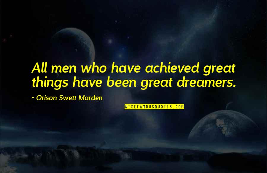 Dreamers Quotes By Orison Swett Marden: All men who have achieved great things have