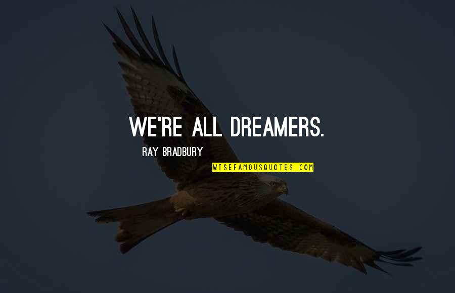 Dreamers Quotes By Ray Bradbury: We're all dreamers.