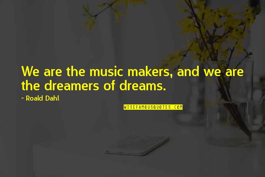 Dreamers Quotes By Roald Dahl: We are the music makers, and we are