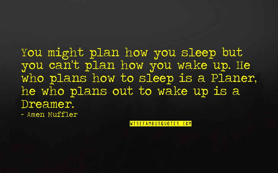 Dreamers Quotes Quotes By Amen Muffler: You might plan how you sleep but you