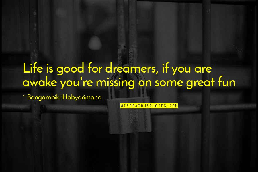 Dreamers Quotes Quotes By Bangambiki Habyarimana: Life is good for dreamers, if you are