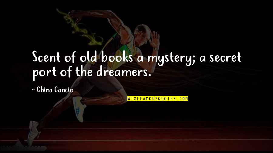 Dreamers Quotes Quotes By China Cancio: Scent of old books a mystery; a secret