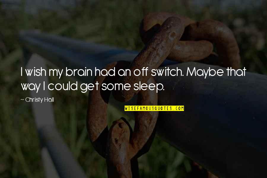Dreamers Quotes Quotes By Christy Hall: I wish my brain had an off switch.
