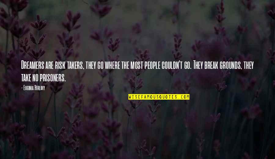 Dreamers Quotes Quotes By Euginia Herlihy: Dreamers are risk takers, they go where the
