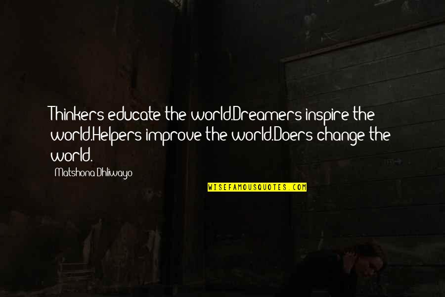 Dreamers Quotes Quotes By Matshona Dhliwayo: Thinkers educate the world.Dreamers inspire the world.Helpers improve