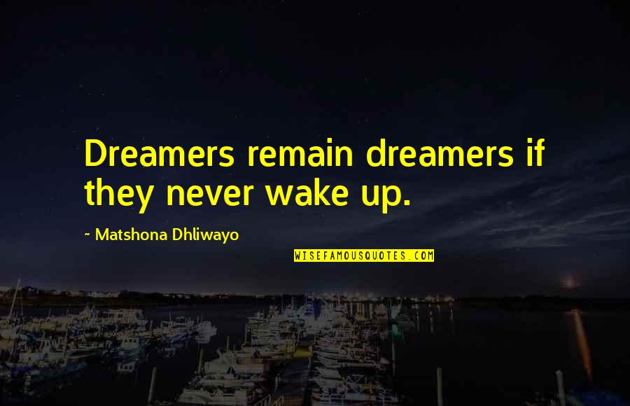 Dreamers Quotes Quotes By Matshona Dhliwayo: Dreamers remain dreamers if they never wake up.