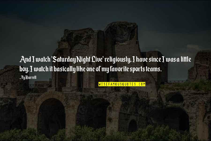 Dreames Quotes By Ty Burrell: And I watch 'Saturday Night Live' religiously, I Dreames Quotes By Ty Burrell: And I watch 'Saturday Night Live' religiously, I