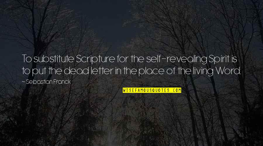 Dreamfever Book Quotes By Sebastian Franck: To substitute Scripture for the self-revealing Spirit is