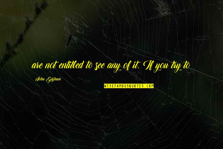 Dreamful Background Quotes By John Grisham: are not entitled to see any of it. Dreamful Background Quotes By John Grisham: are not entitled to see any of it.