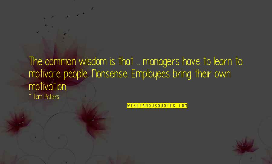 Dreamful Quotes By Tom Peters: The common wisdom is that ... managers have