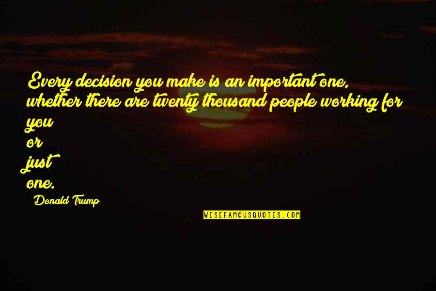 Dreamhouse Quotes By Donald Trump: Every decision you make is an important one,