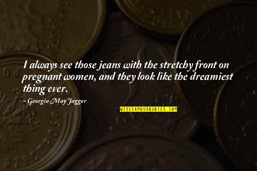 Dreamiest Quotes By Georgia May Jagger: I always see those jeans with the stretchy