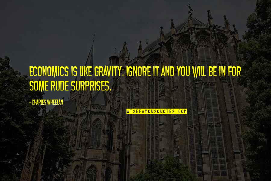 Dreamily Synonym Quotes By Charles Wheelan: Economics is like gravity: Ignore it and you