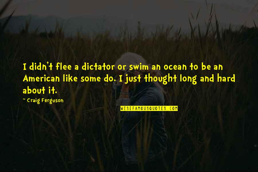 Dreaminess Mac Quotes By Craig Ferguson: I didn't flee a dictator or swim an Dreaminess Mac Quotes By Craig Ferguson: I didn't flee a dictator or swim an