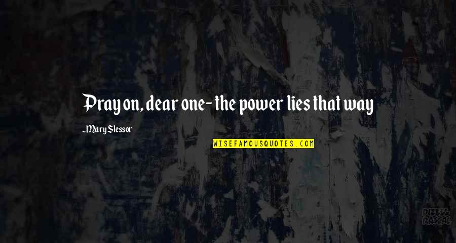 Dreaming About Her Quotes By Mary Slessor: Pray on, dear one- the power lies that