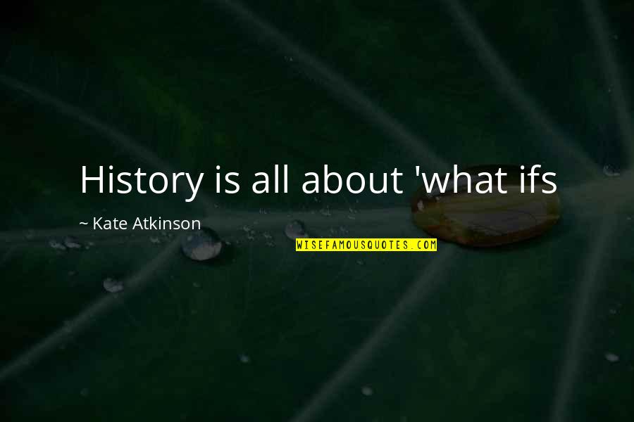 Dreaming About Him Quotes By Kate Atkinson: History is all about 'what ifs Dreaming About Him Quotes By Kate Atkinson: History is all about 'what ifs