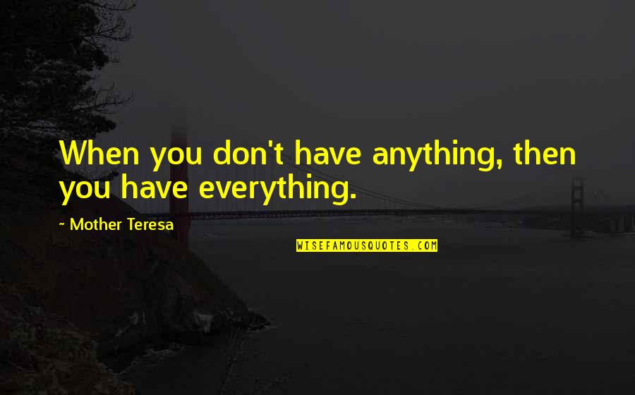 Dreaming About Him Quotes By Mother Teresa: When you don't have anything, then you have Dreaming About Him Quotes By Mother Teresa: When you don't have anything, then you have