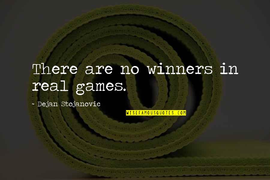 Dreaming About Someone Quotes By Dejan Stojanovic: There are no winners in real games.