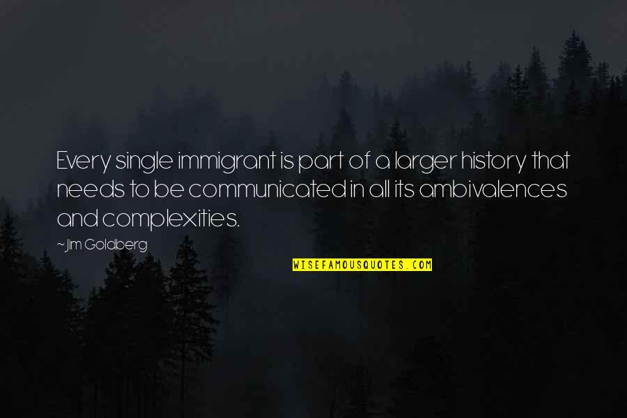 Dreaming About Someone Quotes By Jim Goldberg: Every single immigrant is part of a larger