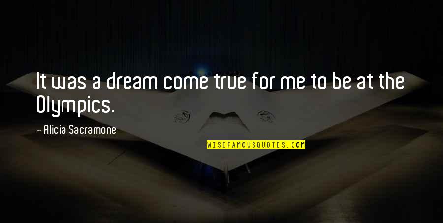 Dreaming About Someone You Like Quotes By Alicia Sacramone: It was a dream come true for me