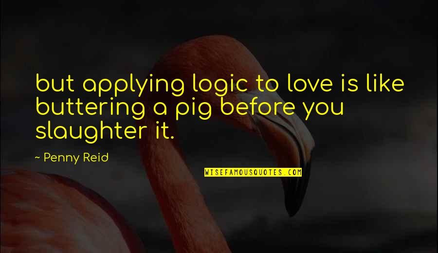 Dreaming About The One You Love Quotes By Penny Reid: but applying logic to love is like buttering