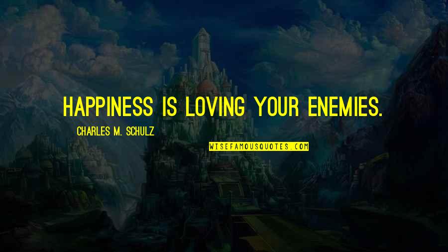 Dreaming About Travelling Quotes By Charles M. Schulz: Happiness is loving your enemies.