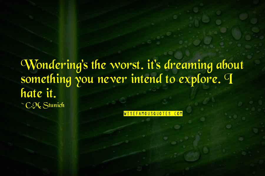 Dreaming About You Quotes By C.M. Stunich: Wondering's the worst. it's dreaming about something you
