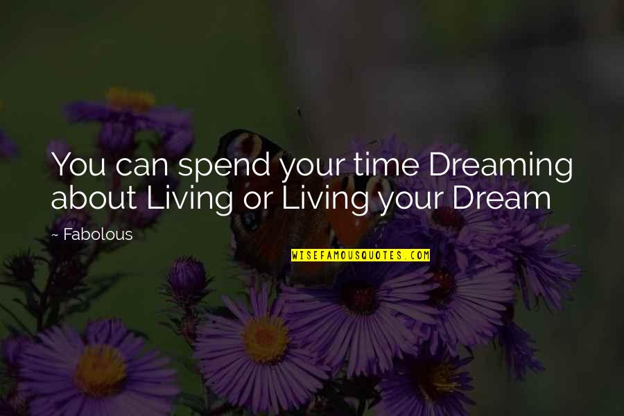 Dreaming About You Quotes By Fabolous: You can spend your time Dreaming about Living