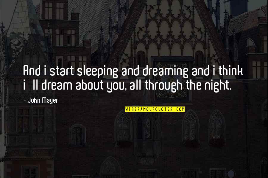 Dreaming About You Quotes By John Mayer: And i start sleeping and dreaming and i