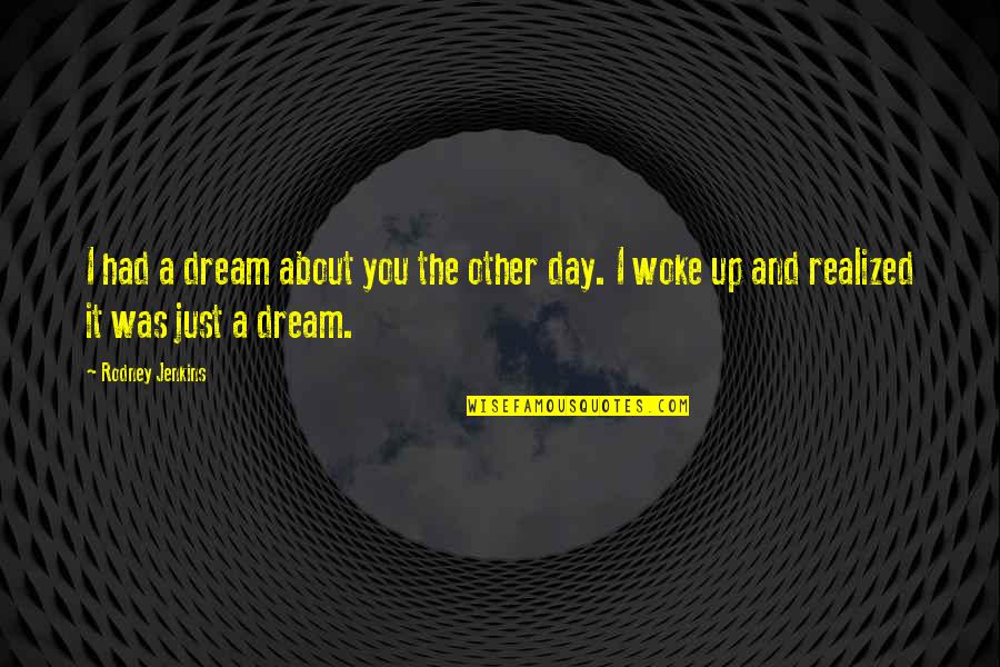 Dreaming About You Quotes By Rodney Jenkins: I had a dream about you the other