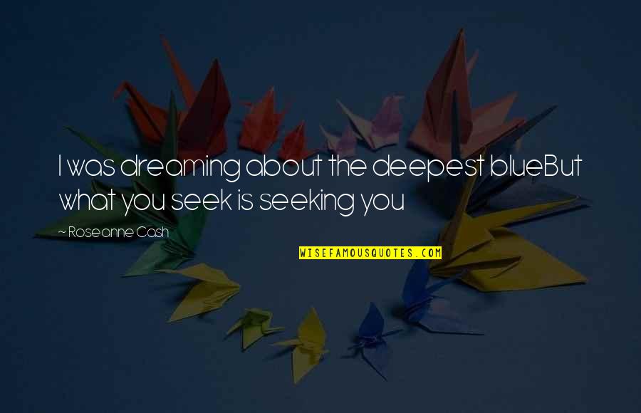 Dreaming About You Quotes By Roseanne Cash: I was dreaming about the deepest blueBut what