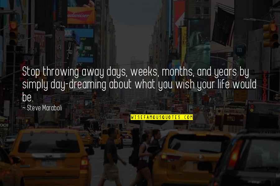 Dreaming About You Quotes By Steve Maraboli: Stop throwing away days, weeks, months, and years