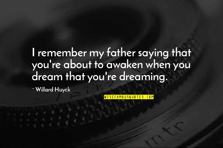 Dreaming About You Quotes By Willard Huyck: I remember my father saying that you're about