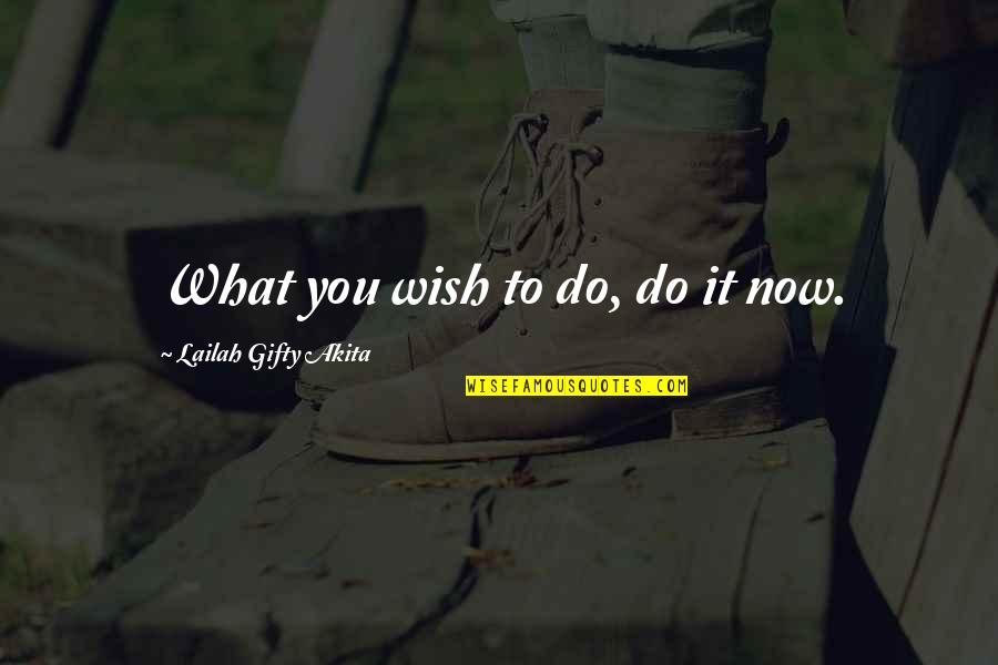 Dreaming And Achieving Quotes By Lailah Gifty Akita: What you wish to do, do it now.