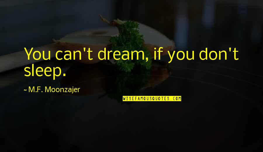 Dreaming And Achieving Quotes By M.F. Moonzajer: You can't dream, if you don't sleep.