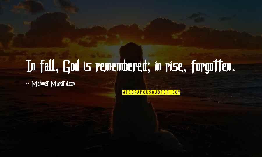 Dreaming And Achieving Quotes By Mehmet Murat Ildan: In fall, God is remembered; in rise, forgotten.