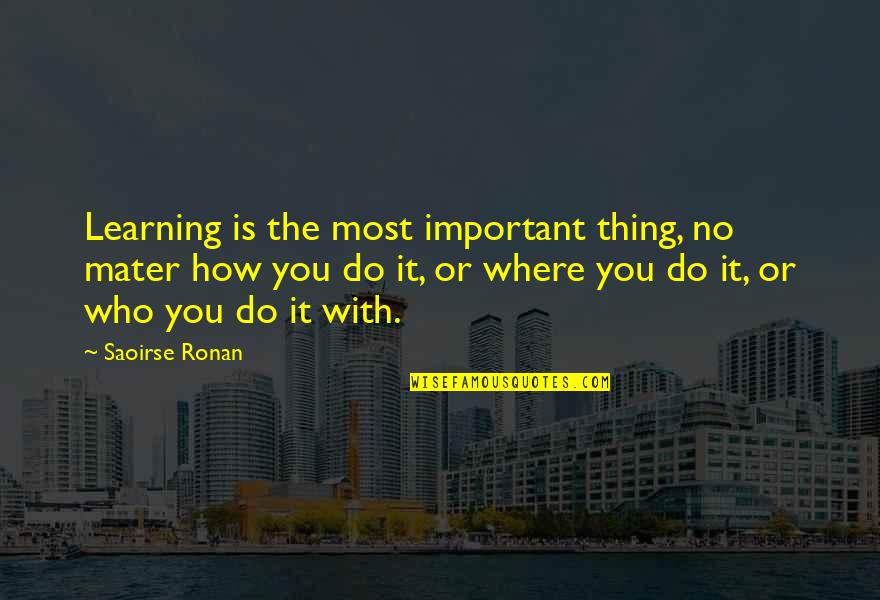 Dreaming And Achieving Quotes By Saoirse Ronan: Learning is the most important thing, no mater